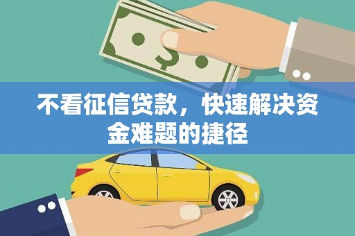 丹徒不看征信贷款，快速解决资金难题的捷径