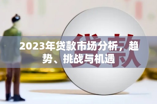 丹徒2023年贷款市场分析，趋势、挑战与机遇