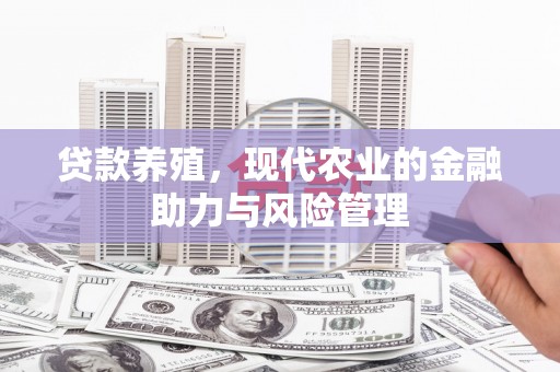 丹徒贷款养殖，现代农业的金融助力与风险管理