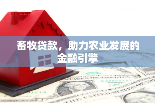 丹徒畜牧贷款，助力农业发展的金融引擎