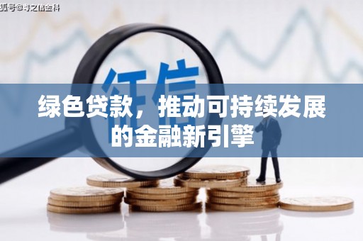 丹徒绿色贷款，推动可持续发展的金融新引擎