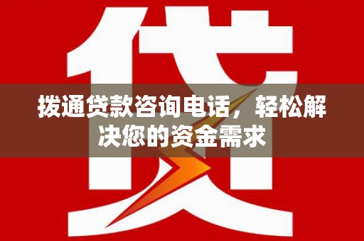 丹徒拨通贷款咨询电话，轻松解决您的资金需求