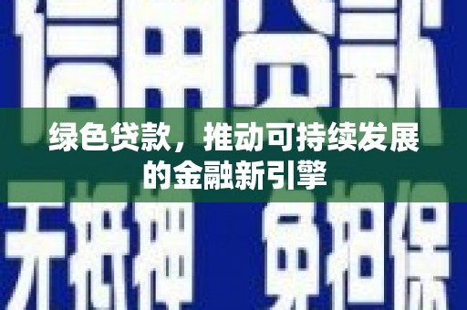 丹徒绿色贷款，推动可持续发展的金融新引擎