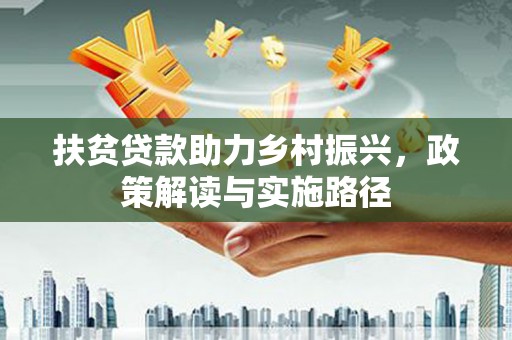 丹徒扶贫贷款助力乡村振兴，政策解读与实施路径