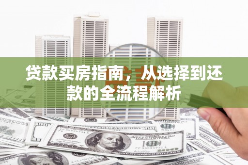 丹徒贷款买房指南，从选择到还款的全流程解析
