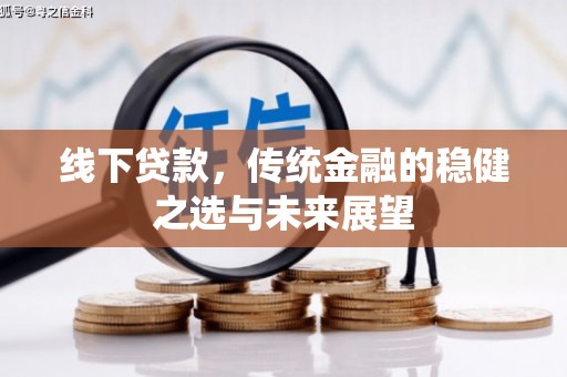 丹徒线下贷款，传统金融的稳健之选与未来展望