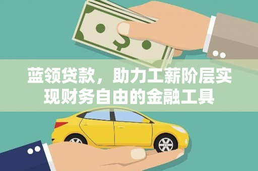 丹徒蓝领贷款，助力工薪阶层实现财务自由的金融工具