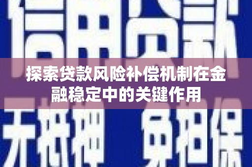 丹徒探索贷款风险补偿机制在金融稳定中的关键作用