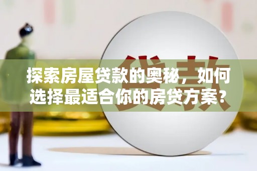 丹徒探索房屋贷款的奥秘，如何选择最适合你的房贷方案？