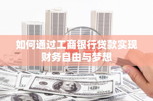 丹徒如何通过工商银行贷款实现财务自由与梦想