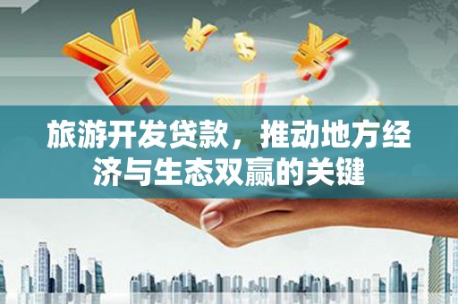 丹徒旅游开发贷款，推动地方经济与生态双赢的关键