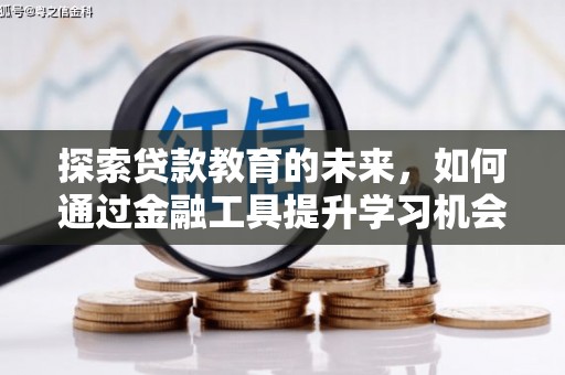 丹徒探索贷款教育的未来，如何通过金融工具提升学习机会