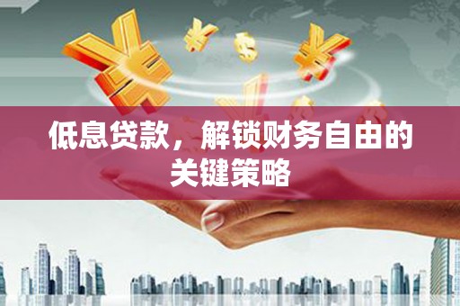 丹徒低息贷款，解锁财务自由的关键策略