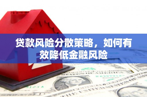 丹徒贷款风险分散策略，如何有效降低金融风险