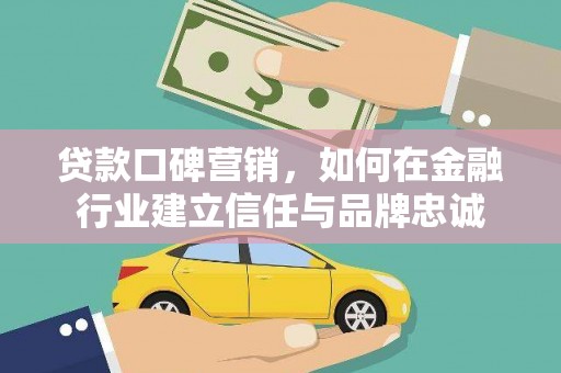 丹徒贷款口碑营销，如何在金融行业建立信任与品牌忠诚