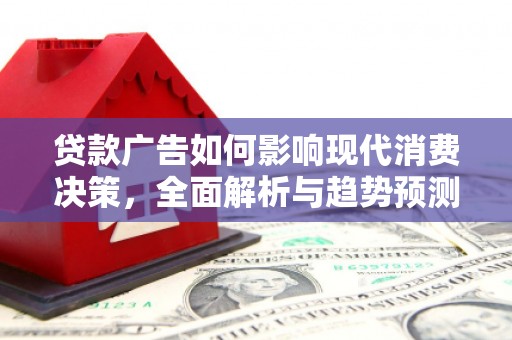 丹徒贷款广告如何影响现代消费决策，全面解析与趋势预测