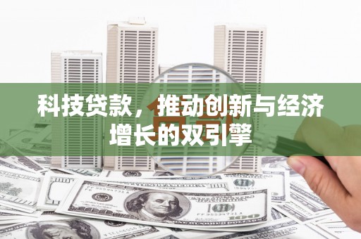 丹徒科技贷款，推动创新与经济增长的双引擎