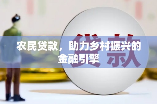 丹徒农民贷款，助力乡村振兴的金融引擎