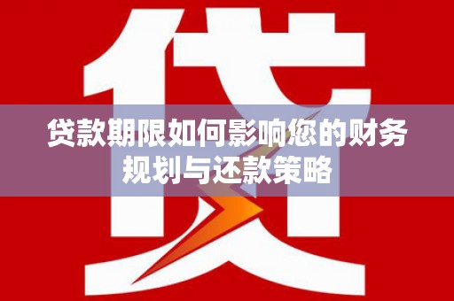 丹徒贷款期限如何影响您的财务规划与还款策略