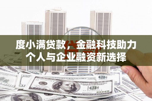 丹徒度小满贷款，金融科技助力个人与企业融资新选择