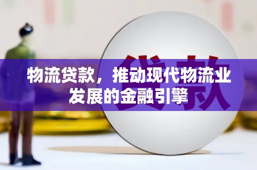 丹徒物流贷款，推动现代物流业发展的金融引擎