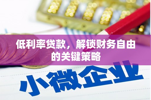 丹徒低利率贷款，解锁财务自由的关键策略