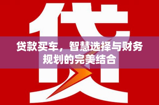 丹徒贷款买车，智慧选择与财务规划的完美结合