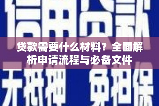 丹徒贷款需要什么材料？全面解析申请流程与必备文件