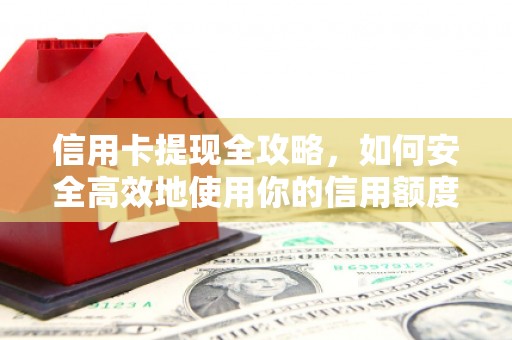 丹徒信用卡提现全攻略，如何安全高效地使用你的信用额度