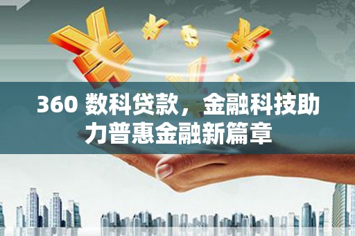 丹徒360 数科贷款，金融科技助力普惠金融新篇章