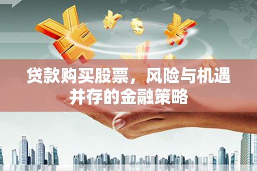 丹徒贷款购买股票，风险与机遇并存的金融策略