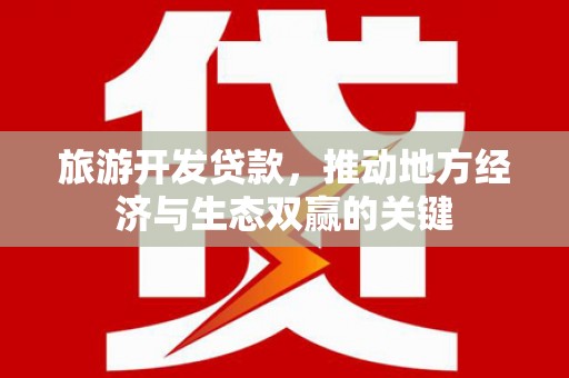 丹徒旅游开发贷款，推动地方经济与生态双赢的关键