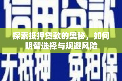 丹徒探索抵押贷款的奥秘，如何明智选择与规避风险