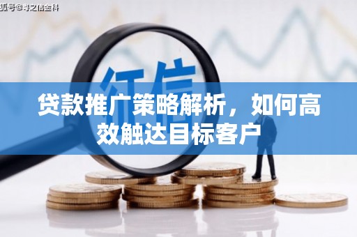 丹徒贷款推广策略解析，如何高效触达目标客户
