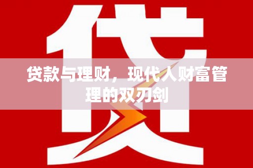 丹徒贷款与理财，现代人财富管理的双刃剑
