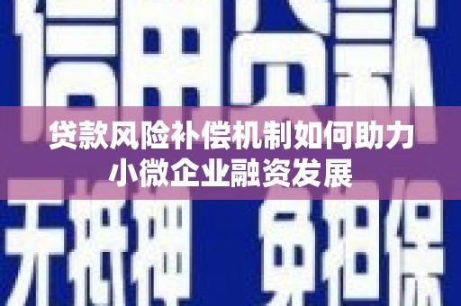 丹徒贷款风险补偿机制如何助力小微企业融资发展