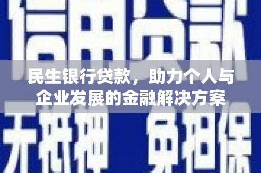 丹徒民生银行贷款，助力个人与企业发展的金融解决方案