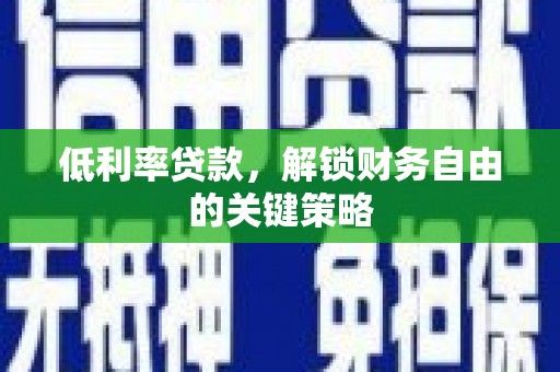 丹徒低利率贷款，解锁财务自由的关键策略