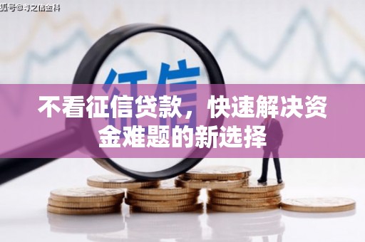 丹徒不看征信贷款，快速解决资金难题的新选择