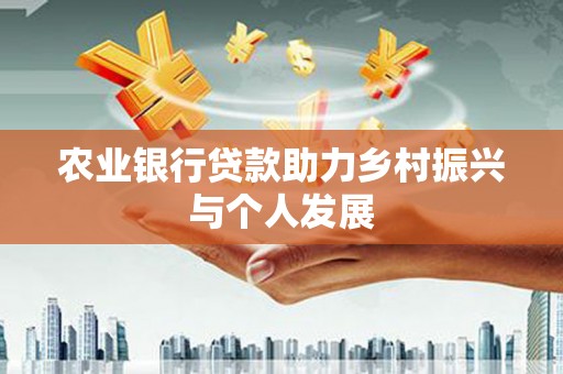 丹徒农业银行贷款助力乡村振兴与个人发展
