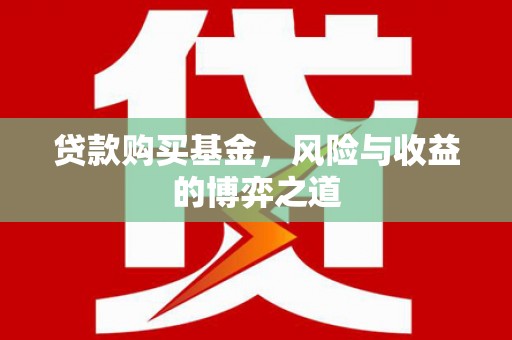 丹徒贷款购买基金，风险与收益的博弈之道