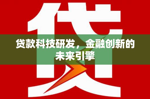 丹徒贷款科技研发，金融创新的未来引擎