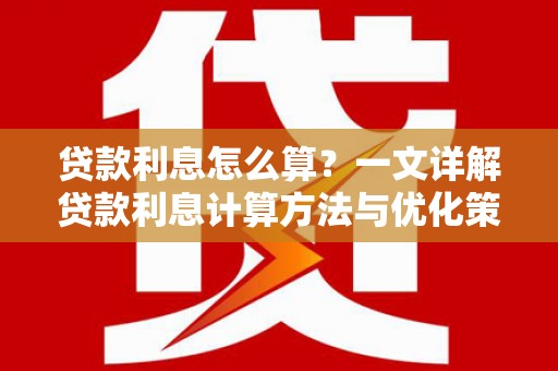 丹徒贷款利息怎么算？一文详解贷款利息计算方法与优化策略