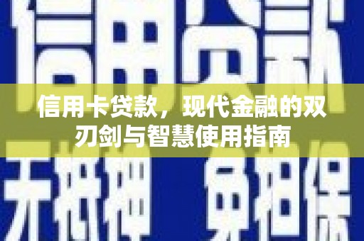 丹徒信用卡贷款，现代金融的双刃剑与智慧使用指南