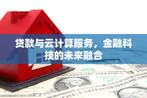 丹徒贷款与云计算服务，金融科技的未来融合