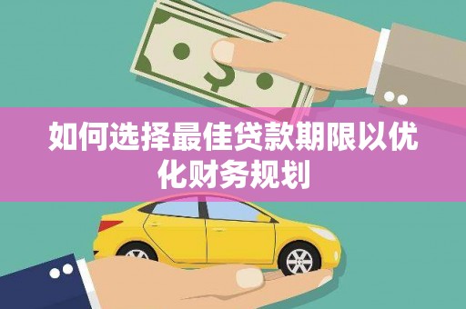 丹徒如何选择最佳贷款期限以优化财务规划