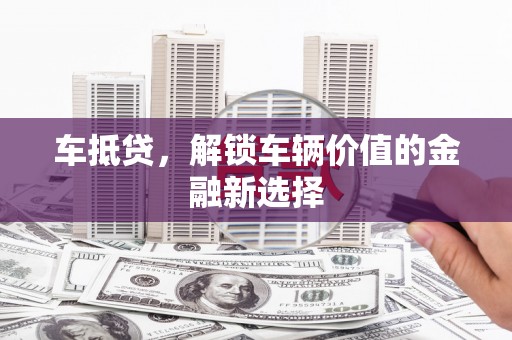 丹徒车抵贷，解锁车辆价值的金融新选择