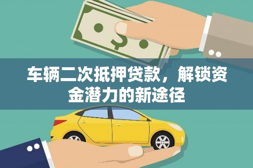 丹徒车辆二次抵押贷款，解锁资金潜力的新途径