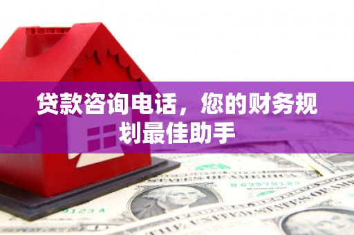 丹徒贷款咨询电话，您的财务规划最佳助手