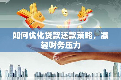 丹徒如何优化贷款还款策略，减轻财务压力